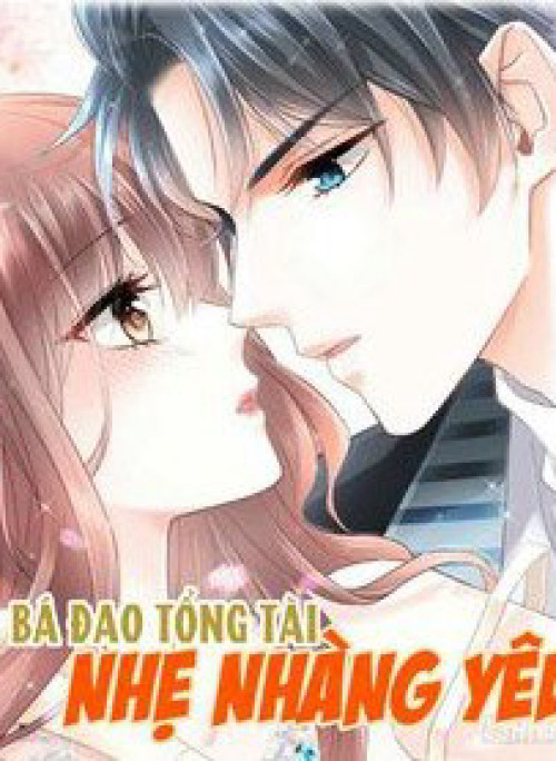 Bá Đạo Tổng Tài Nhẹ Nhàng Yêu